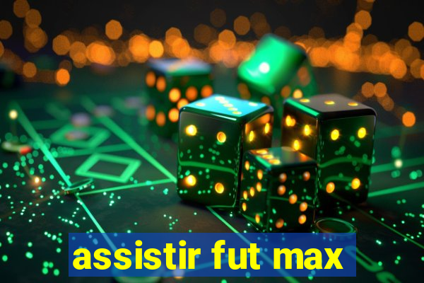 assistir fut max